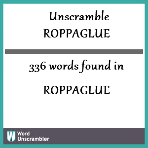 336 words unscrambled from roppaglue