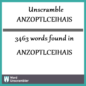 3463 words unscrambled from anzoptlceihais