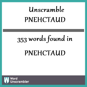 353 words unscrambled from pnehctaud