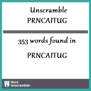 353 words unscrambled from prncaitug