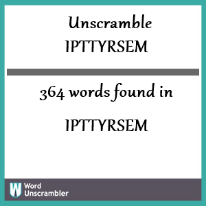 364 words unscrambled from ipttyrsem