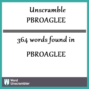 364 words unscrambled from pbroaglee
