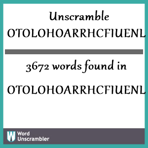 3672 words unscrambled from otolohoarrhcfiuenlrt