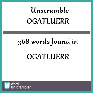 368 words unscrambled from ogatluerr