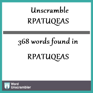 368 words unscrambled from rpatuqeas
