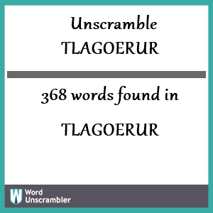 368 words unscrambled from tlagoerur