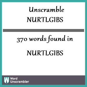 370 words unscrambled from nurtlgibs