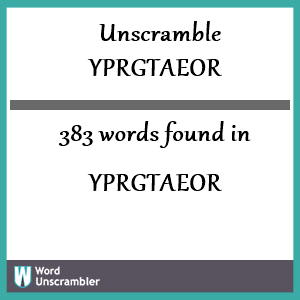 383 words unscrambled from yprgtaeor