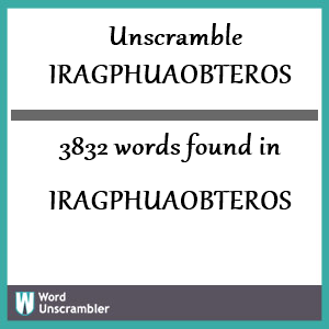 3832 words unscrambled from iragphuaobteros