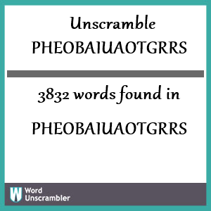 3832 words unscrambled from pheobaiuaotgrrs