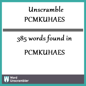 385 words unscrambled from pcmkuhaes