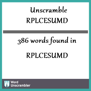 386 words unscrambled from rplcesumd
