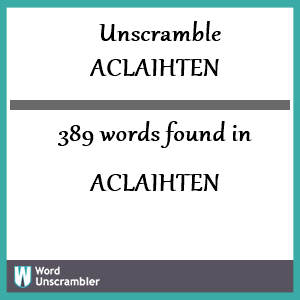 389 words unscrambled from aclaihten