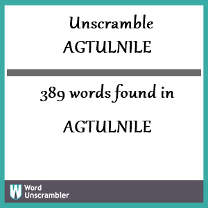 389 words unscrambled from agtulnile