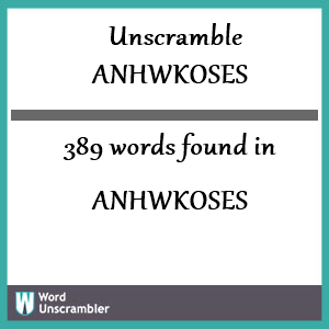 389 words unscrambled from anhwkoses