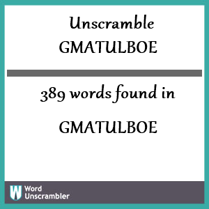 389 words unscrambled from gmatulboe