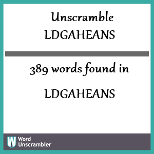 389 words unscrambled from ldgaheans