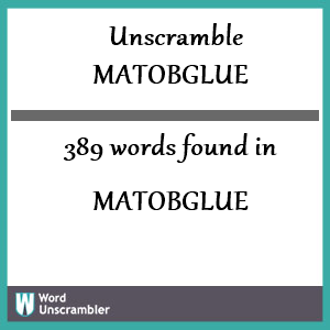 389 words unscrambled from matobglue