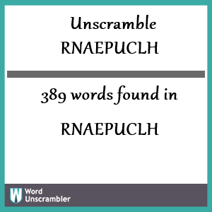 389 words unscrambled from rnaepuclh