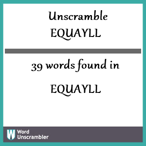 39 words unscrambled from equayll