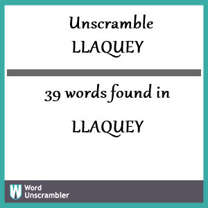 39 words unscrambled from llaquey