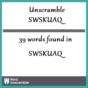 39 words unscrambled from swskuaq