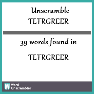 39 words unscrambled from tetrgreer