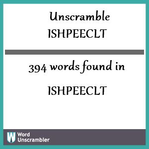 394 words unscrambled from ishpeeclt