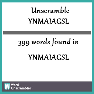 399 words unscrambled from ynmaiagsl