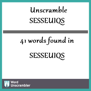 41 words unscrambled from sesseuiqs