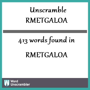 413 words unscrambled from rmetgaloa