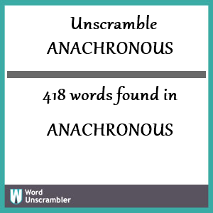 418 words unscrambled from anachronous