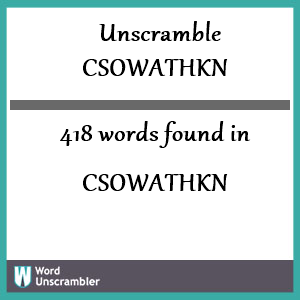 418 words unscrambled from csowathkn