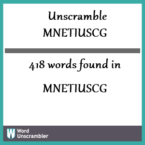 418 words unscrambled from mnetiuscg