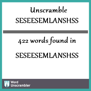 422 words unscrambled from seseesemlanshss