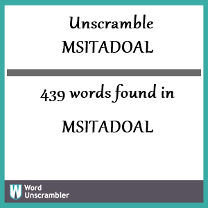 439 words unscrambled from msitadoal