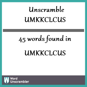 45 words unscrambled from umkkclcus