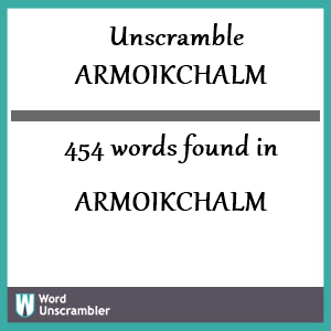 454 words unscrambled from armoikchalm