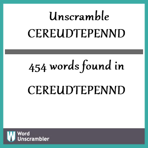 454 words unscrambled from cereudtepennd