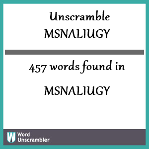 457 words unscrambled from msnaliugy