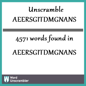 4571 words unscrambled from aeersgitdmgnans