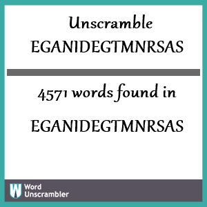 4571 words unscrambled from eganidegtmnrsas