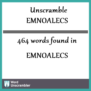 464 words unscrambled from emnoalecs