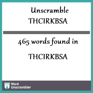 465 words unscrambled from thcirkbsa