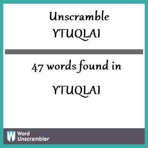 47 words unscrambled from ytuqlai