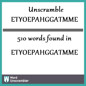 510 words unscrambled from etyoepahggatmme