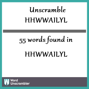 55 words unscrambled from hhwwailyl
