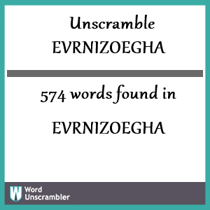 574 words unscrambled from evrnizoegha