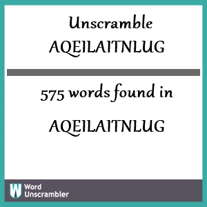 575 words unscrambled from aqeilaitnlug