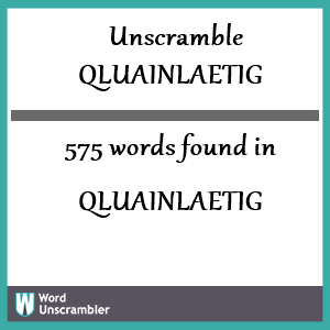 575 words unscrambled from qluainlaetig